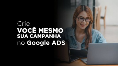 Crie você mesmo sua Campanha no Google ADS